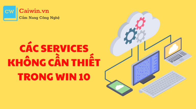 Các Services không cần thiết trong Win 10 cần tắt ngay