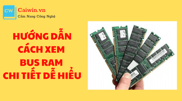 Hướng dẫn cách xem bus RAM chi tiết dễ hiểu