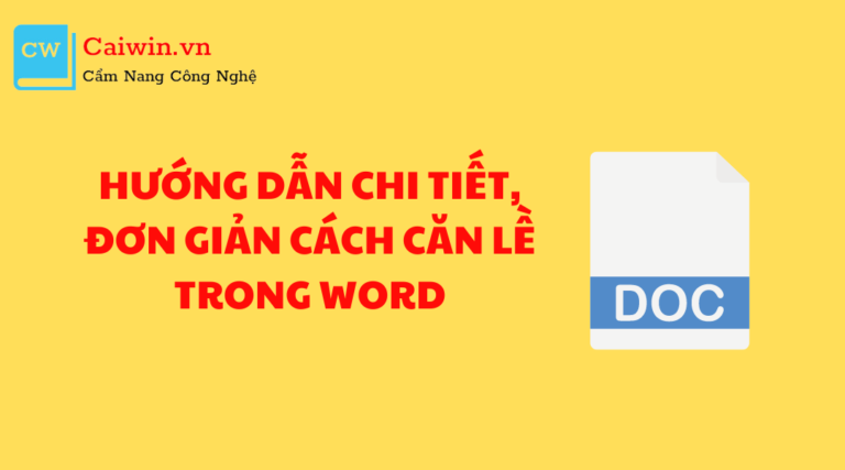 <strong>Hướng dẫn chi tiết, đơn giản cách căn lề trong Word</strong>