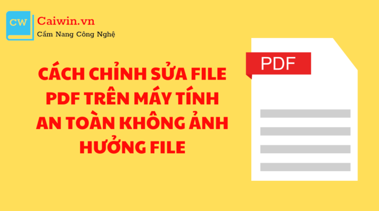 Cách chỉnh sửa file PDF trên máy tính an toàn không ảnh hưởng file