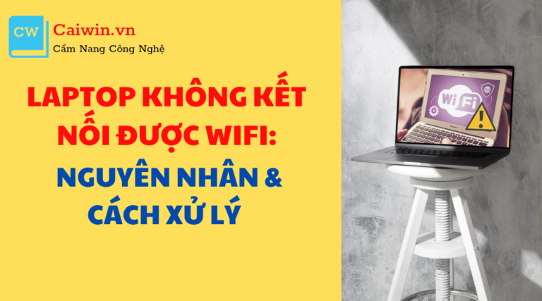 Laptop không kết nối được wifi: Nguyên nhân và cách xử lý 