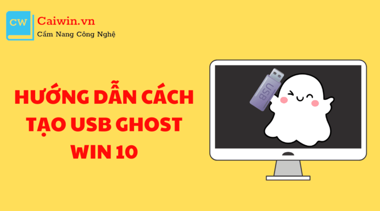 Hướng dẫn cách tạo USB Ghost Win 10 chi tiết từng bước